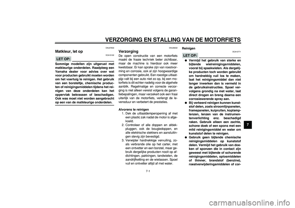 YAMAHA WR 250X 2008 Instructieboekje (in Dutch)
7-1
2
3
4
5
6
78
9
VERZORGING EN STALLING VAN DE MOTORFIETS
DAU37833
Matkleur, let op
LET OP:
DCA15192
Sommige modellen zijn uitgerust met
matkleurige onderdelen. Raadpleeg een
Yamaha deal YAMAHA WR 250X 2008 Instructieboekje (in Dutch)
7-1
2
3
4
5
6
78
9
VERZORGING EN STALLING VAN DE MOTORFIETS
DAU37833
Matkleur, let op
LET OP:
DCA15192
Sommige modellen zijn uitgerust met
matkleurige onderdelen. Raadpleeg een
Yamaha deal