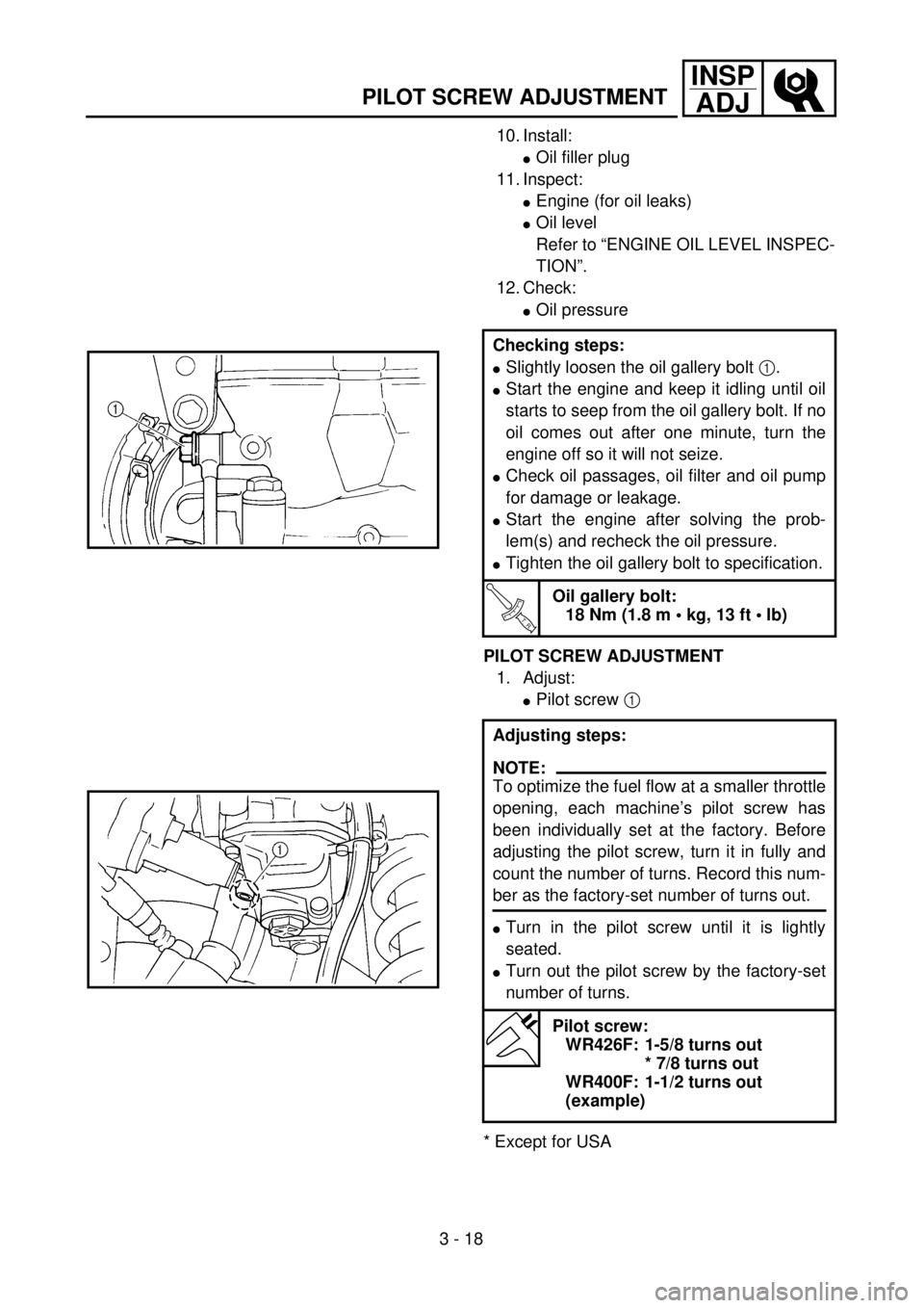 YAMAHA WR 426F 2001 Owners Manual 3 - 18
INSP
ADJ
PILOT SCREW ADJUSTMENT
10. Install:
lOil filler plug
11. Inspect:
lEngine (for oil leaks)
lOil level
Refer to “ENGINE OIL LEVEL INSPEC-
TION”.
12. Check:
lOil pressure
PILOT SCREW YAMAHA WR 426F 2001 Owners Manual 3 - 18
INSP
ADJ
PILOT SCREW ADJUSTMENT
10. Install:
lOil filler plug
11. Inspect:
lEngine (for oil leaks)
lOil level
Refer to “ENGINE OIL LEVEL INSPEC-
TION”.
12. Check:
lOil pressure
PILOT SCREW