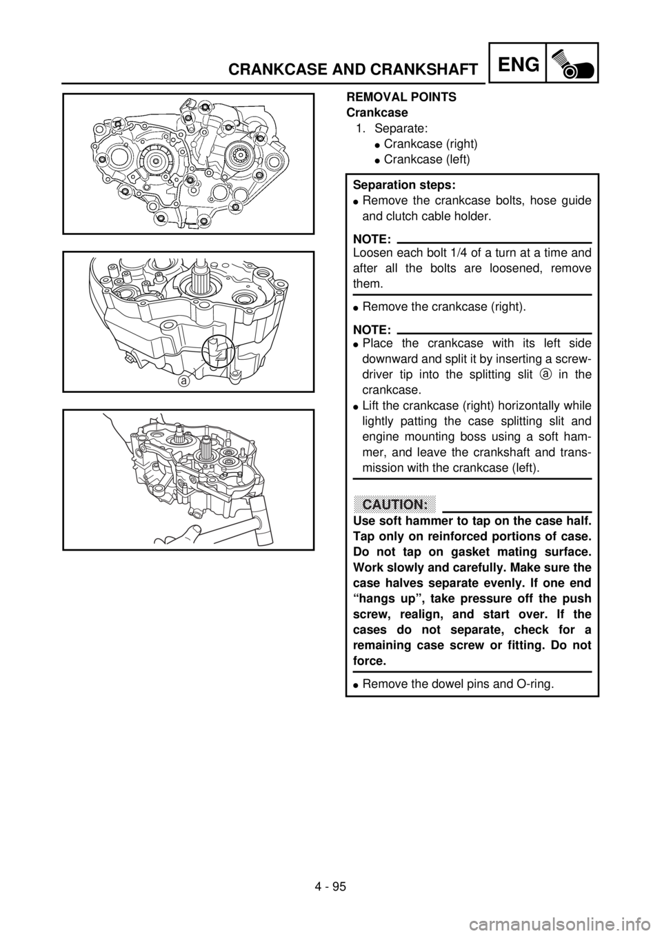 YAMAHA WR 426F 2001 Owners Manual 4 - 95
ENGCRANKCASE AND CRANKSHAFT
REMOVAL POINTS
Crankcase
1. Separate:
lCrankcase (right)
lCrankcase (left)
Separation steps:
lRemove the crankcase bolts, hose guide
and clutch cable holder.
NOTE:
L YAMAHA WR 426F 2001 Owners Manual 4 - 95
ENGCRANKCASE AND CRANKSHAFT
REMOVAL POINTS
Crankcase
1. Separate:
lCrankcase (right)
lCrankcase (left)
Separation steps:
lRemove the crankcase bolts, hose guide
and clutch cable holder.
NOTE:
L