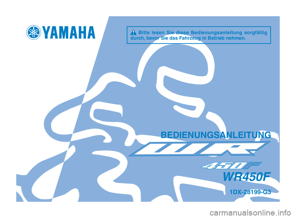 YAMAHA WR 450F 2015  Betriebsanleitungen (in German) q  Bitte  lesen  Sie  diese  Bedienungsanleitung  sorgfältig 
durch\f bevor Sie das Fahr\beug in Betrieb nehm\hen.
BEDIENUNGSANLEITUNG
WR450F
1DX-28199-G3
1DX-9-G3_Hyoshi.indd   12014/03/05   13:44:4