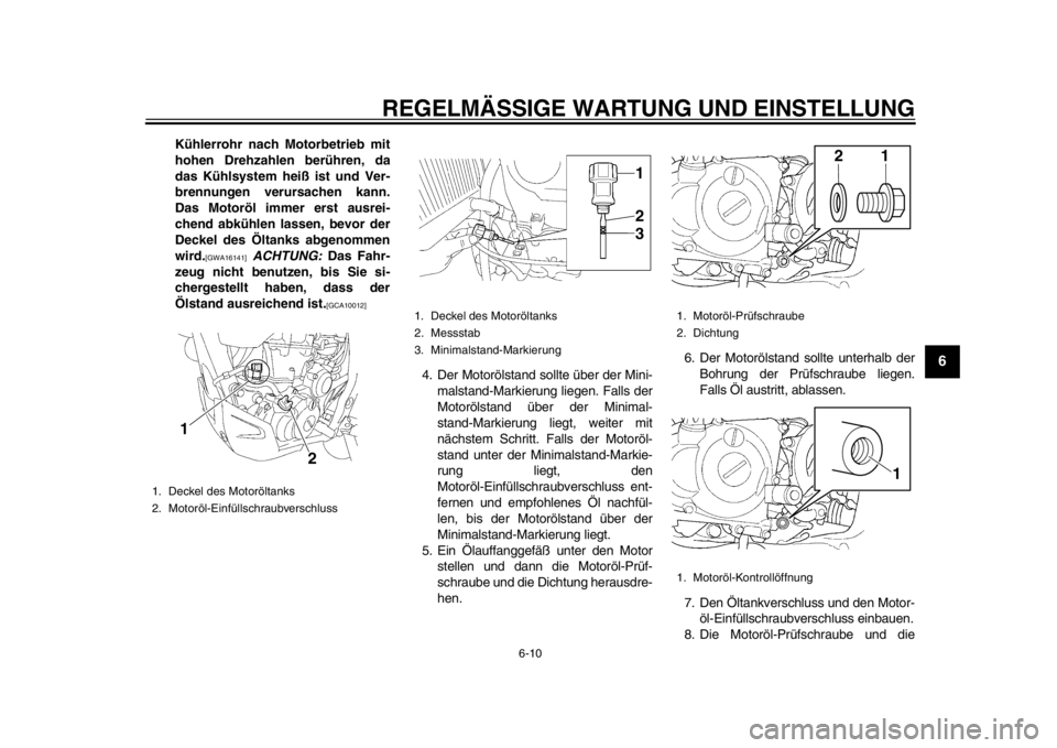 YAMAHA WR 450F 2015 Betriebsanleitungen (in German) REGELMÄSSIGE WARTUNG UND EINSTELLUNG
6-10
1
2
3
4
567
8
9
10
11
12
Kühlerrohr nach Motorbetrieb mit
hohen Drehzahlen berühren, da
das Kühlsystem heiß ist und Ver-
brennungen verursachen kann.
Da YAMAHA WR 450F 2015 Betriebsanleitungen (in German) REGELMÄSSIGE WARTUNG UND EINSTELLUNG
6-10
1
2
3
4
567
8
9
10
11
12
Kühlerrohr nach Motorbetrieb mit
hohen Drehzahlen berühren, da
das Kühlsystem heiß ist und Ver-
brennungen verursachen kann.
Da
