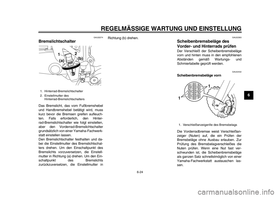 YAMAHA WR 450F 2015 Betriebsanleitungen (in German) REGELMÄSSIGE WARTUNG UND EINSTELLUNG
6-24
1
2
3
4
567
8
9
10
11
12
GAU22274
BremslichtschalterDas Bremslicht, das vom Fußbremshebel
und Handbremshebel betätigt wird, muss
kurz bevor die Bremsen gre YAMAHA WR 450F 2015 Betriebsanleitungen (in German) REGELMÄSSIGE WARTUNG UND EINSTELLUNG
6-24
1
2
3
4
567
8
9
10
11
12
GAU22274
BremslichtschalterDas Bremslicht, das vom Fußbremshebel
und Handbremshebel betätigt wird, muss
kurz bevor die Bremsen gre