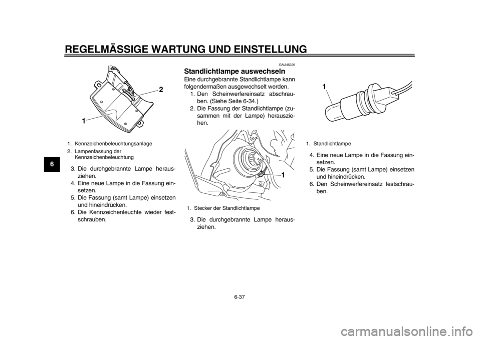 YAMAHA WR 450F 2015  Betriebsanleitungen (in German) REGELMÄSSIGE WARTUNG UND EINSTELLUNG
6-37
1
2
3
4
56
7
8
9
10
11
12
3. Die durchgebrannte Lampe heraus- ziehen.
4. Eine neue Lampe in die Fassung ein- setzen.
5. Die Fassung (samt Lampe) einsetzen un