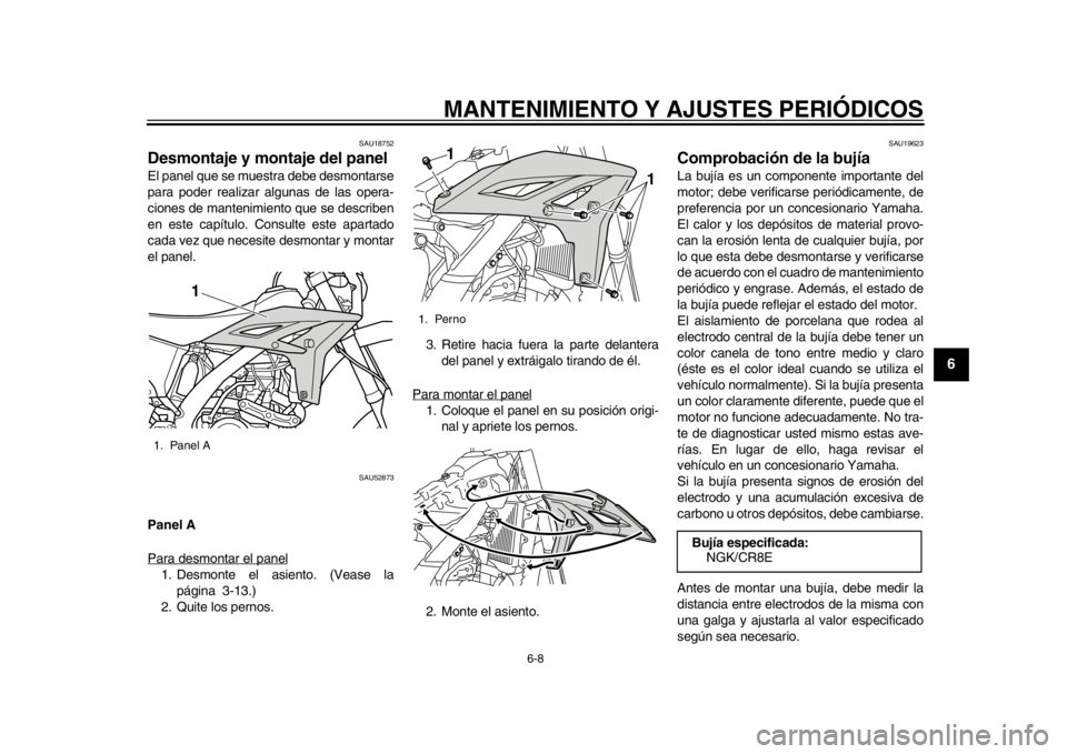 YAMAHA WR 450F 2015 Manuale de Empleo (in Spanish) MANTENIMIENTO Y AJUSTES PERIÓDICOS
6-8
1
2
3
4
567
8
9
10
11
12
SAU18752
Desmontaje y montaje del panelEl panel que se muestra debe desmontarse
para poder realizar algunas de las opera-
ciones de man YAMAHA WR 450F 2015 Manuale de Empleo (in Spanish) MANTENIMIENTO Y AJUSTES PERIÓDICOS
6-8
1
2
3
4
567
8
9
10
11
12
SAU18752
Desmontaje y montaje del panelEl panel que se muestra debe desmontarse
para poder realizar algunas de las opera-
ciones de man