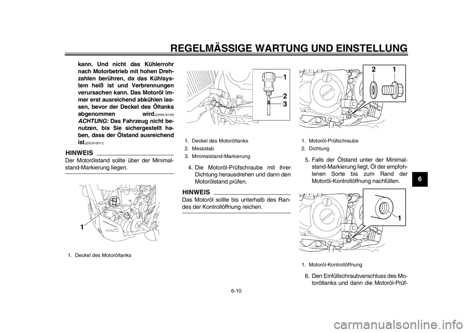 YAMAHA WR 450F 2014  Betriebsanleitungen (in German) REGELMÄSSIGE WARTUNG UND EINSTELLUNG
6-10
2
3
4
567
8
9
kann. Und nicht das Kühlerrohr
nach Motorbetrieb mit hohen Dreh-
zahlen berühren, da das Kühlsys-
tem heiß ist und Verbrennungen
verursache