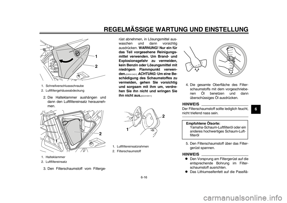 YAMAHA WR 450F 2014  Betriebsanleitungen (in German) REGELMÄSSIGE WARTUNG UND EINSTELLUNG
6-16
2
3
4
567
8
9
2. Die Halteklammer aushängen unddann den Luftfiltereinsatz herausneh-
men.
3. Den Filterschaumstoff vom Filterge- rüst abnehmen, in Lösungs