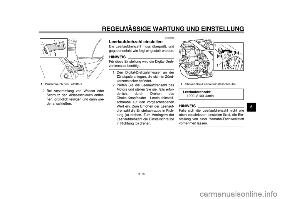 YAMAHA WR 450F 2014  Betriebsanleitungen (in German) REGELMÄSSIGE WARTUNG UND EINSTELLUNG
6-18
2
3
4
567
8
9
2. Bei Ansammlung von Wasser oderSchmutz den Ablassschlauch entfer-
nen, gründlich reinigen und dann wie-
der anschließen.
GAU52460
Leerlaufd