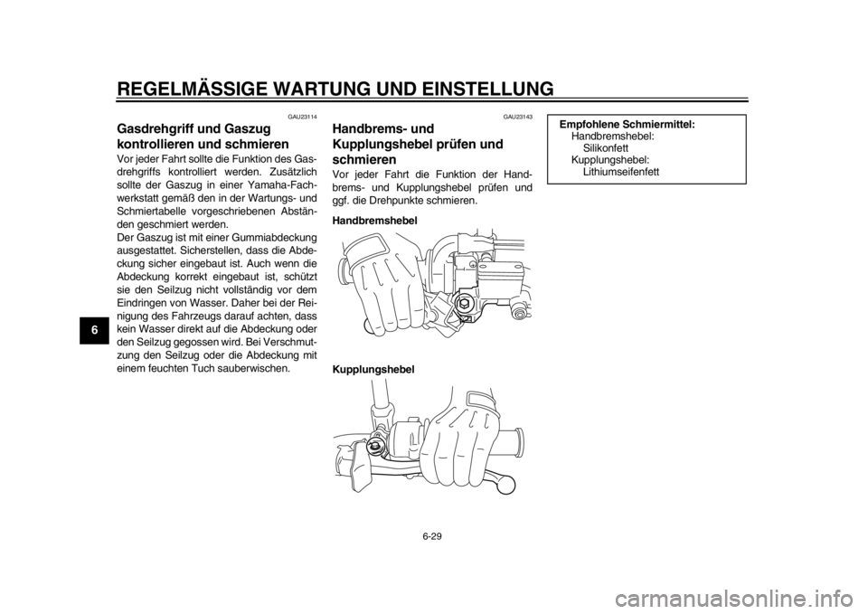 YAMAHA WR 450F 2014  Betriebsanleitungen (in German) REGELMÄSSIGE WARTUNG UND EINSTELLUNG
6-29
1
2
3
4
56
7
8
9
GAU23114
Gasdrehgriff und Gaszug 
kontrollieren und schmieren Vor jeder Fahrt sollte die Funktion des Gas-
drehgriffs kontrolliert werden. Z