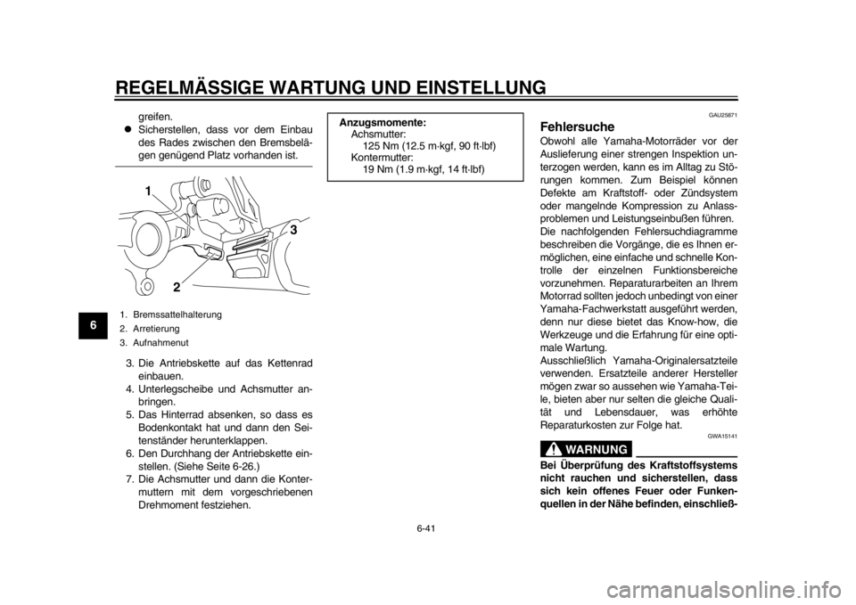 YAMAHA WR 450F 2014  Betriebsanleitungen (in German) REGELMÄSSIGE WARTUNG UND EINSTELLUNG
6-41
1
2
3
4
56
7
8
9
greifen.

Sicherstellen, dass vor dem Einbau
des Rades zwischen den Bremsbelä-gen genügend Platz vorhanden ist.
3. Die Antriebskette au