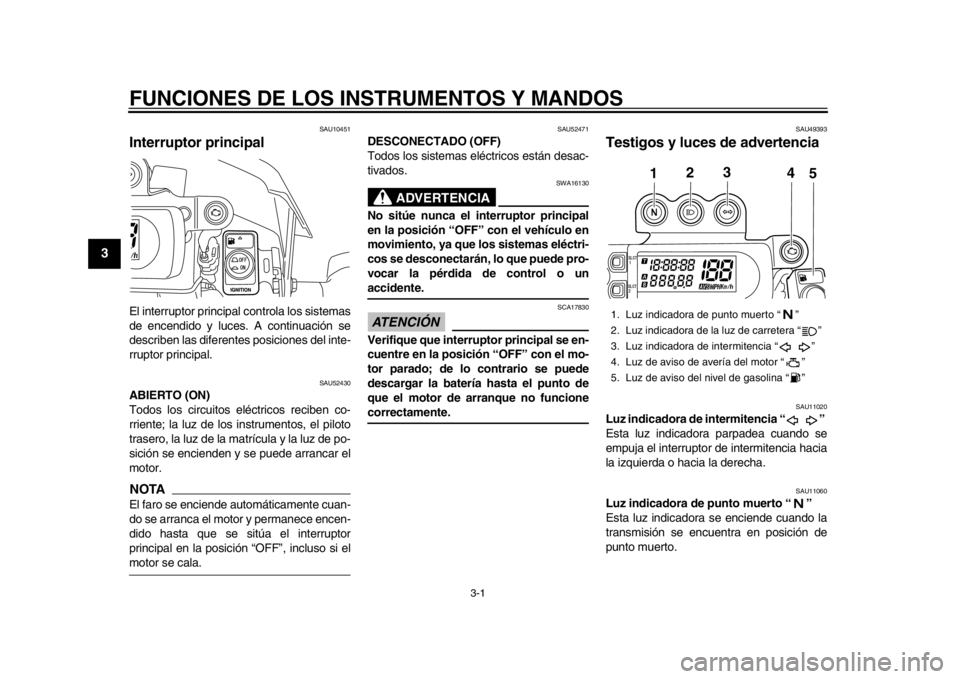 YAMAHA WR 450F 2014  Manuale de Empleo (in Spanish) 3-1
1
23
4
5
6
7
8
9
FUNCIONES DE LOS INSTRUMENTOS Y MANDOS
SAU10451
Interruptor principal El interruptor principal controla los sistemas
de encendido y luces. A continuación se
describen las diferen