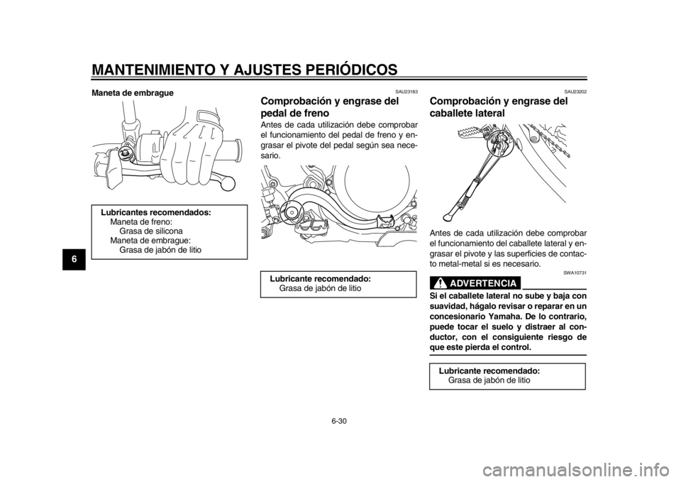 YAMAHA WR 450F 2014  Manuale de Empleo (in Spanish) MANTENIMIENTO Y AJUSTES PERIÓDICOS
6-30
1
2
3
4
56
7
8
9
Maneta de embrague
SAU23183
Comprobación y engrase del 
pedal de freno Antes de cada utilización debe comprobar
el funcionamiento del pedal 