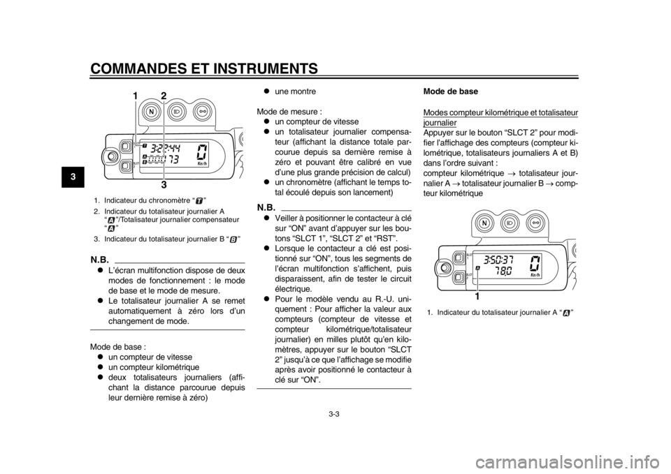 YAMAHA WR 450F 2014  Notices Demploi (in French) COMMANDES ET INSTRUMENTS
3-3
1
23
4
5
6
7
8
9
N.B.
L’écran multifonction dispose de deux
modes de fonctionnement : le mode
de base et le mode de mesure.

Le totalisateur journalier A se remet