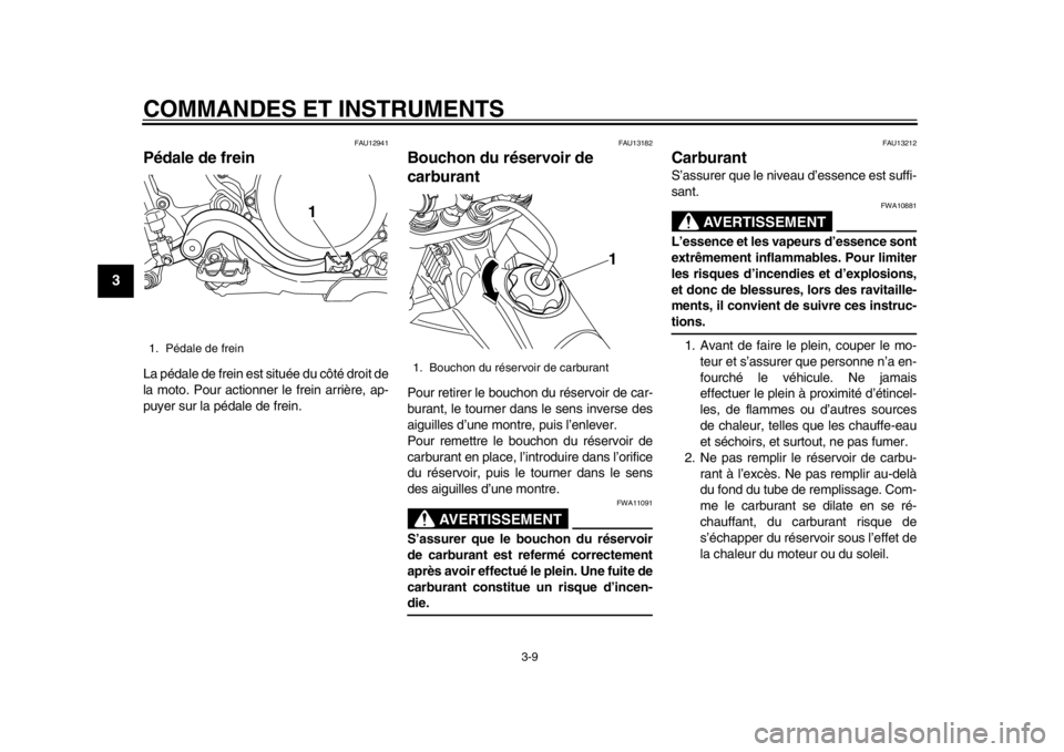 YAMAHA WR 450F 2014  Notices Demploi (in French) COMMANDES ET INSTRUMENTS
3-9
1
23
4
5
6
7
8
9
FAU12941
Pédale de frein La pédale de frein est située du côté droit de
la moto. Pour actionner le frein arrière, ap-
puyer sur la pédale de frein.