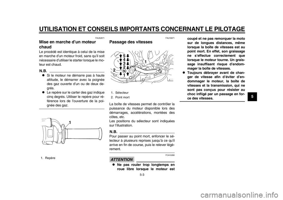 YAMAHA WR 450F 2014  Notices Demploi (in French) UTILISATION ET CONSEILS IMPORTANTS CONCERNANT LE PILOTAGE
5-3
2
3
456
7
8
9
FAU52971
Mise en marche d’un moteur 
chaud Le procédé est identique à celui de la mise
en marche d’un moteur froid, s
