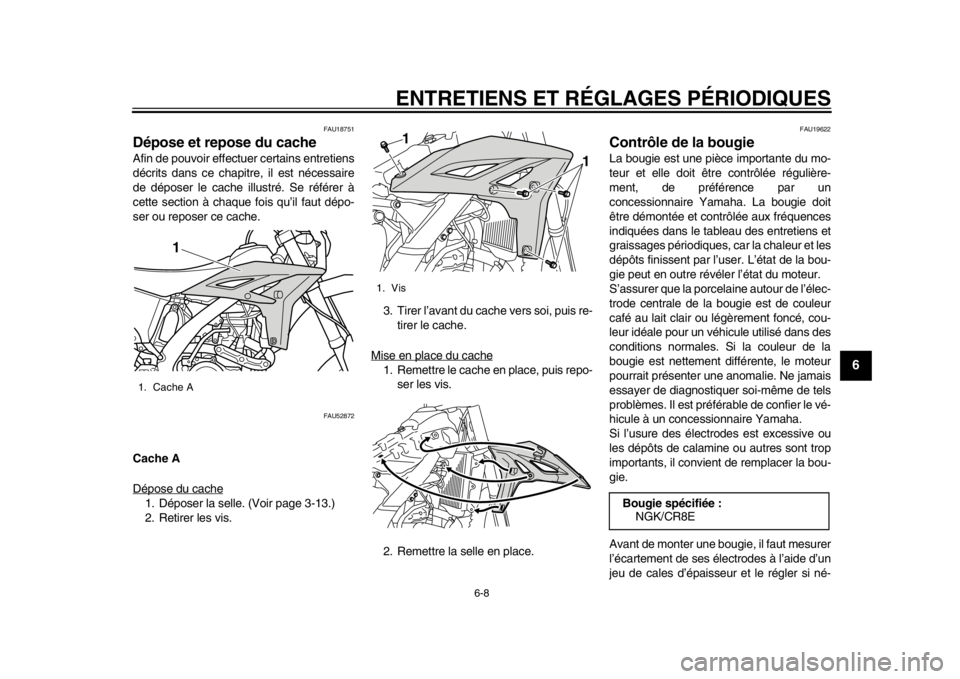 YAMAHA WR 450F 2014  Notices Demploi (in French) ENTRETIENS ET RÉGLAGES PÉRIODIQUES
6-8
2
3
4
567
8
9
FAU18751
Dépose et repose du cache Afin de pouvoir effectuer certains entretiens
décrits dans ce chapitre, il est nécessaire
de déposer le ca