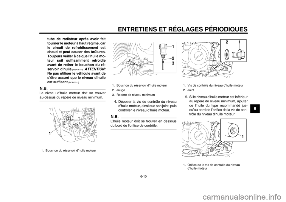 YAMAHA WR 450F 2014  Notices Demploi (in French) ENTRETIENS ET RÉGLAGES PÉRIODIQUES
6-10
2
3
4
567
8
9
tube de radiateur après avoir fait
tourner le moteur à haut régime, car
le circuit de refroidissement est
chaud et peut causer des brûlures.