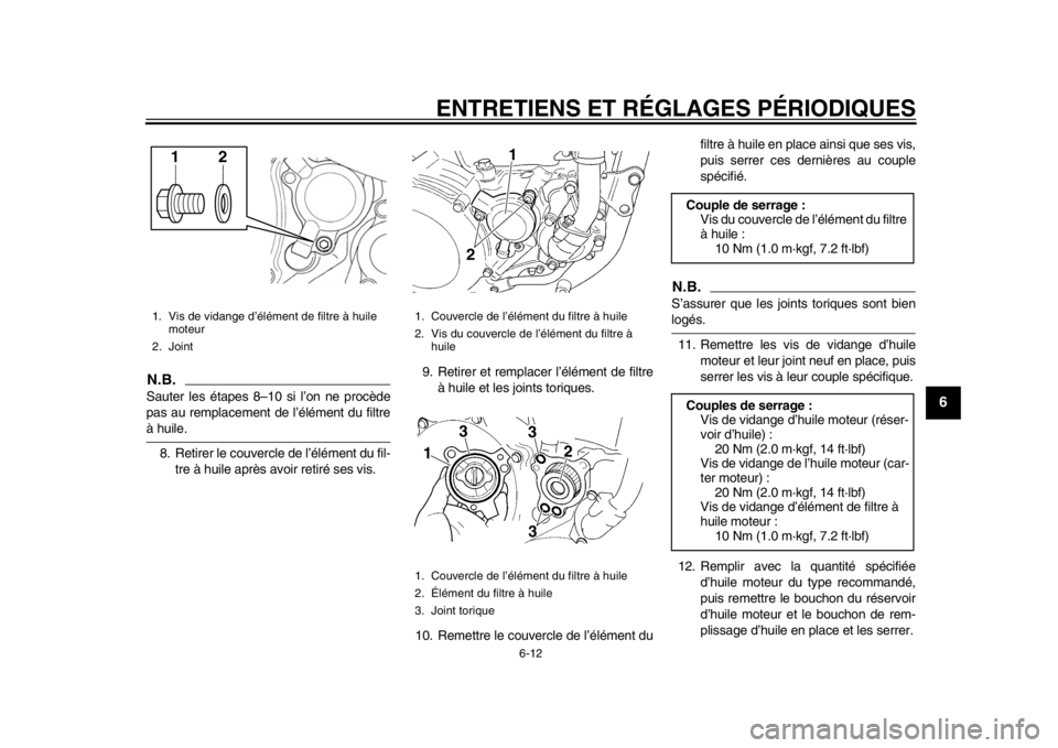 YAMAHA WR 450F 2014  Notices Demploi (in French) ENTRETIENS ET RÉGLAGES PÉRIODIQUES
6-12
2
3
4
567
8
9
N.B.Sauter les étapes 8–10 si l’on ne procède
pas au remplacement de l’élément du filtreà huile.8. Retirer le couvercle de l’élém
