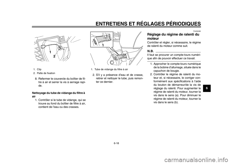YAMAHA WR 450F 2014  Notices Demploi (in French) ENTRETIENS ET RÉGLAGES PÉRIODIQUES
6-18
2
3
4
567
8
9
8. Refermer le couvercle du boîtier de fil-tre à air et serrer la vis à serrage rapi-
de.
Nettoyage du tube de vidange du filtre à 
air 1. C