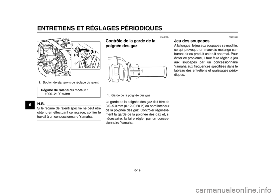 YAMAHA WR 450F 2014  Notices Demploi (in French) ENTRETIENS ET RÉGLAGES PÉRIODIQUES
6-19
1
2
3
4
56
7
8
9
N.B.Si le régime de ralenti spécifié ne peut être
obtenu en effectuant ce réglage, confier letravail à un concessionnaire Yamaha.
FAU21