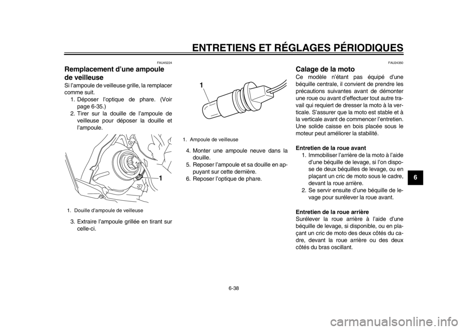 YAMAHA WR 450F 2014  Notices Demploi (in French) ENTRETIENS ET RÉGLAGES PÉRIODIQUES
6-38
2
3
4
567
8
9
FAU45224
Remplacement d’une ampoule 
de veilleuse Si l’ampoule de veilleuse grille, la remplacer
comme suit.1. Déposer l’optique de phare
