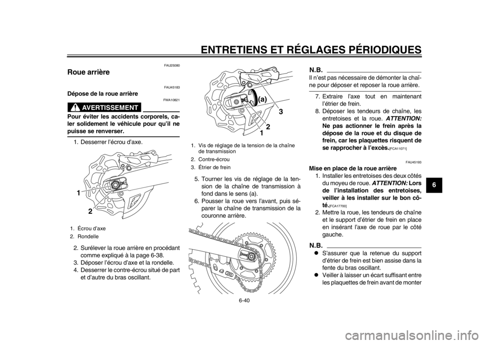 YAMAHA WR 450F 2014  Notices Demploi (in French) ENTRETIENS ET RÉGLAGES PÉRIODIQUES
6-40
2
3
4
567
8
9
FAU25080
Roue arrière 
FAU45183
Dépose de la roue arrière
AVERTISSEMENT
FWA10821
Pour éviter les accidents corporels, ca-
ler solidement le 
