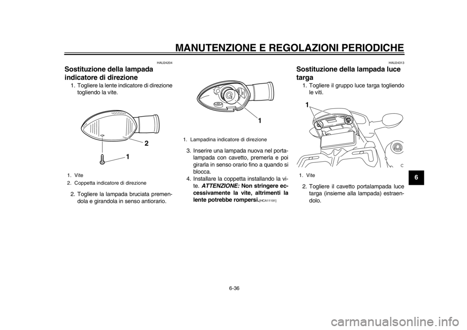 YAMAHA WR 450F 2014  Manuale duso (in Italian) MANUTENZIONE E REGOLAZIONI PERIODICHE
6-36
2
3
4
567
8
9
HAU24204
Sostituzione della lampada 
indicatore di direzione 1. Togliere la lente indicatore di direzionetogliendo la vite.
2. Togliere la lamp