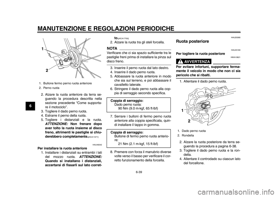 YAMAHA WR 450F 2014 Manuale duso (in Italian) MANUTENZIONE E REGOLAZIONI PERIODICHE
6-39
1
2
3
4
56
7
8
9
2. Alzare la ruota anteriore da terra se-guendo la procedura descritta nella
sezione precedente “Come supporta-
re il motociclo”.
3. Tog YAMAHA WR 450F 2014 Manuale duso (in Italian) MANUTENZIONE E REGOLAZIONI PERIODICHE
6-39
1
2
3
4
56
7
8
9
2. Alzare la ruota anteriore da terra se-guendo la procedura descritta nella
sezione precedente “Come supporta-
re il motociclo”.
3. Tog