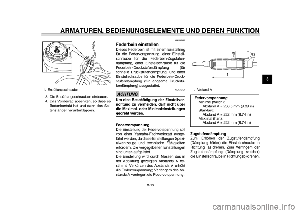 YAMAHA WR 450F 2013  Betriebsanleitungen (in German) ARMATUREN, BEDIENUNGSELEMENTE UND DEREN FUNKTION
3-16
234
5
6
7
8
9
3. Die Entlüftungsschrauben einbauen.
4. Das Vorderrad absenken, so dass esBodenkontakt hat und dann den Sei-
tenständer herunterk