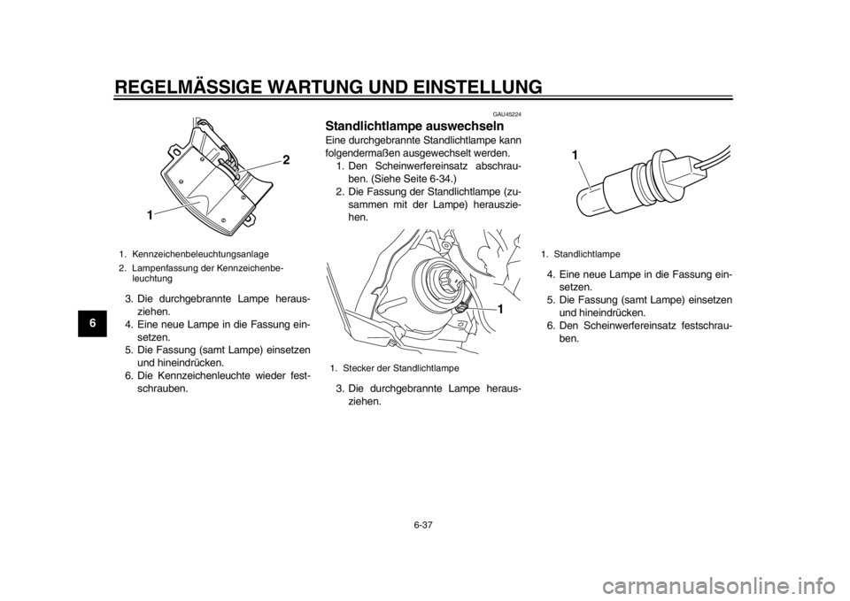 YAMAHA WR 450F 2013  Betriebsanleitungen (in German) REGELMÄSSIGE WARTUNG UND EINSTELLUNG
6-37
1
2
3
4
56
7
8
9
3. Die durchgebrannte Lampe heraus-ziehen.
4. Eine neue Lampe in die Fassung ein-
setzen.
5. Die Fassung (samt Lampe) einsetzen und hineindr