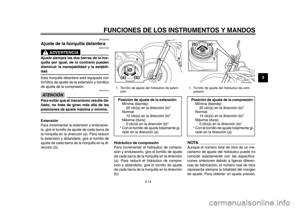 YAMAHA WR 450F 2013 Manuale de Empleo (in Spanish) FUNCIONES DE LOS INSTRUMENTOS Y MANDOS
3-14
234
5
6
7
8
9
SAU52450
Ajuste de la horquilla delantera
ADVERTENCIA
SWA10180
Ajuste siempre las dos barras de la hor-
quilla por igual; de lo contrario pue YAMAHA WR 450F 2013 Manuale de Empleo (in Spanish) FUNCIONES DE LOS INSTRUMENTOS Y MANDOS
3-14
234
5
6
7
8
9
SAU52450
Ajuste de la horquilla delantera
ADVERTENCIA
SWA10180
Ajuste siempre las dos barras de la hor-
quilla por igual; de lo contrario pue