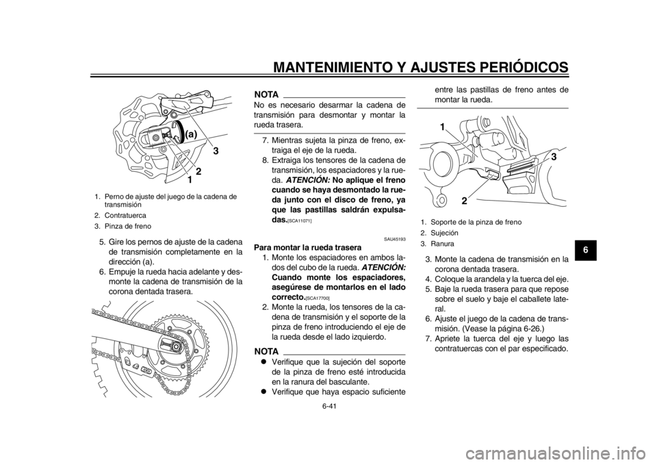 YAMAHA WR 450F 2013 Manuale de Empleo (in Spanish) MANTENIMIENTO Y AJUSTES PERIÓDICOS
6-41
2
3
4
567
8
9
5. Gire los pernos de ajuste de la cadenade transmisión completamente en la
dirección (a).
6. Empuje la rueda hacia adelante y des- monte la ca YAMAHA WR 450F 2013 Manuale de Empleo (in Spanish) MANTENIMIENTO Y AJUSTES PERIÓDICOS
6-41
2
3
4
567
8
9
5. Gire los pernos de ajuste de la cadenade transmisión completamente en la
dirección (a).
6. Empuje la rueda hacia adelante y des- monte la ca