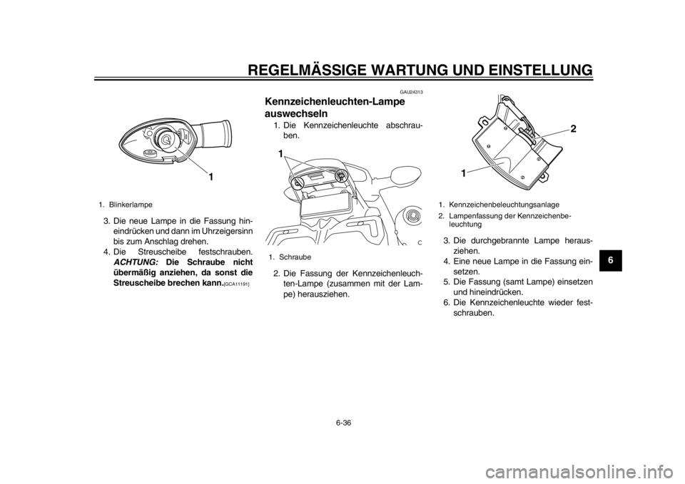 YAMAHA WR 450F 2012  Betriebsanleitungen (in German) REGELMÄSSIGE WARTUNG UND EINSTELLUNG
6-36
2
3
4
567
8
9
3. Die neue Lampe in die Fassung hin-eindrücken und dann im Uhrzeigersinn
bis zum Anschlag drehen.
4. Die Streuscheibe festschrauben. ACHTUNG: