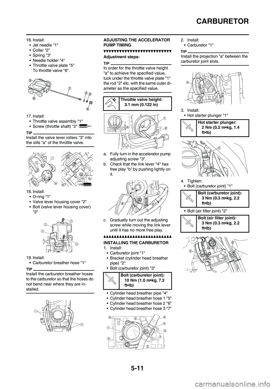 YAMAHA WR 450F 2011  Owners Manual 5-11
CARBURETOR
16. Install:
• Jet needle "1"
•Collar "2"
• Spring "3"
• Needle holder "4"
• Throttle valve plate "5"
To throttle valve "6".
17. Install:
• Throttle valve assembly "1"
• 