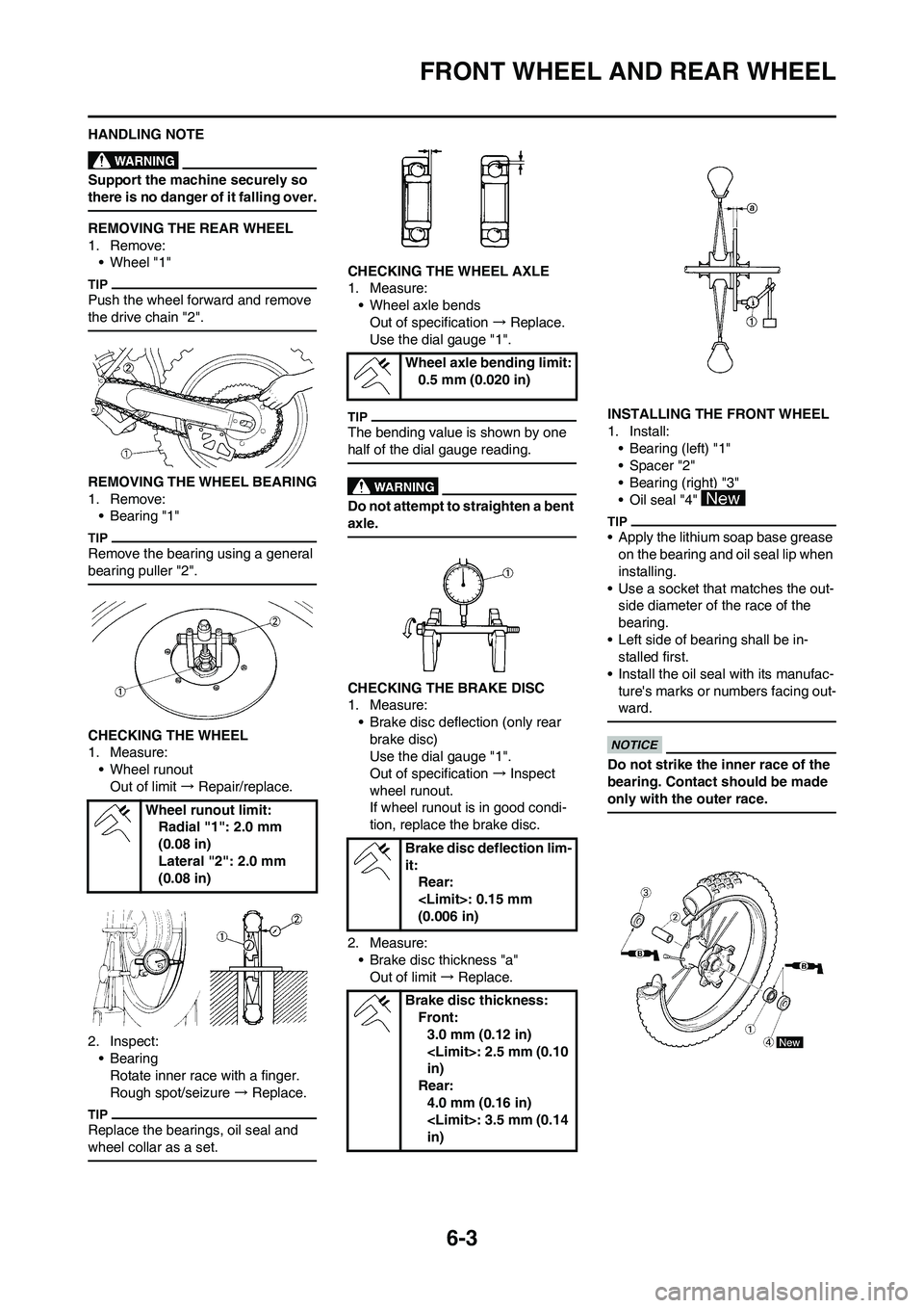 YAMAHA WR 450F 2011  Owners Manual 6-3
FRONT WHEEL AND REAR WHEEL
HANDLING NOTE
Support the machine securely so 
there is no danger of it falling over.
REMOVING THE REAR WHEEL
1. Remove:
• Wheel "1"
Push the wheel forward and remove 