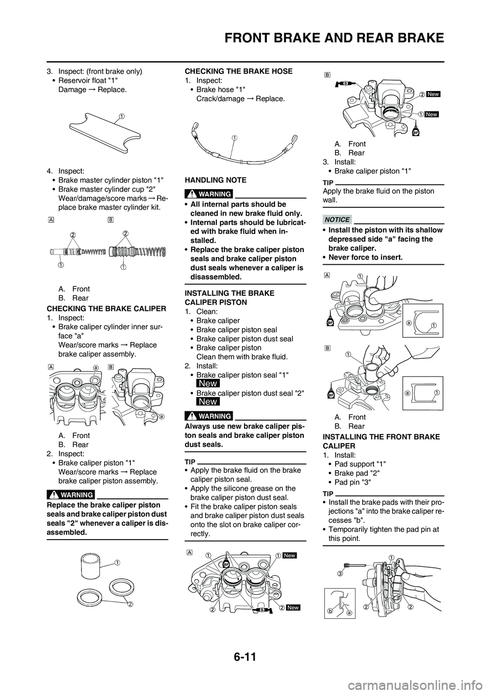 YAMAHA WR 450F 2011  Owners Manual 6-11
FRONT BRAKE AND REAR BRAKE
3. Inspect: (front brake only)
• Reservoir float "1"
Damage→Replace.
4. Inspect:
• Brake master cylinder piston "1"
• Brake master cylinder cup "2"
Wear/damage/