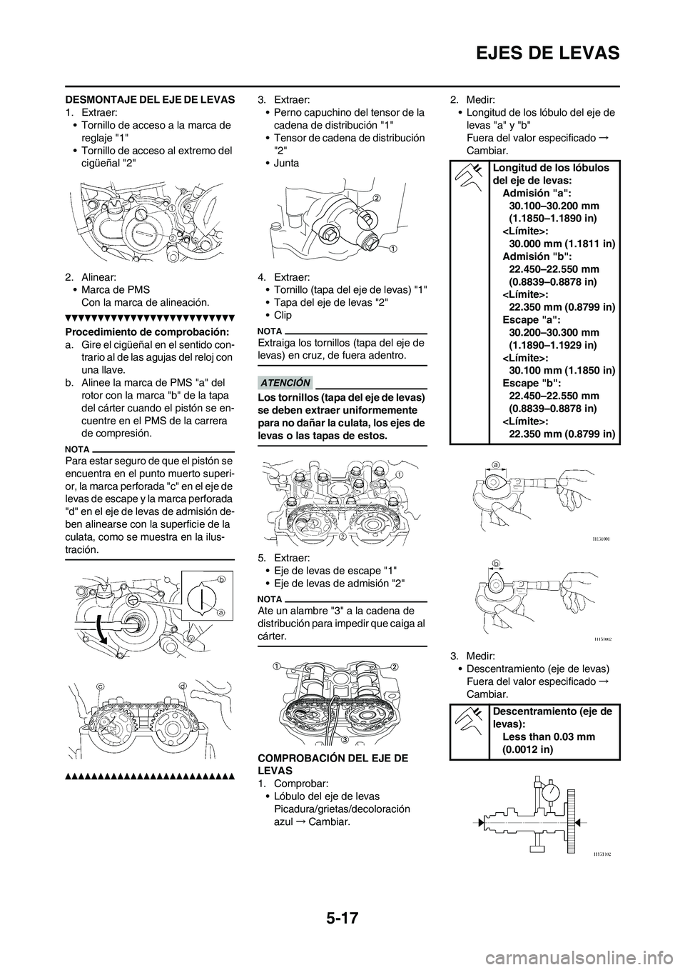 YAMAHA WR 450F 2011  Manuale de Empleo (in Spanish) 5-17
EJES DE LEVAS
DESMONTAJE DEL EJE DE LEVAS
1. Extraer:
• Tornillo de acceso a la marca de 
reglaje "1"
• Tornillo de acceso al extremo del 
cigüeñal "2"
2. Alinear:
• Marca de PMS
Con la m