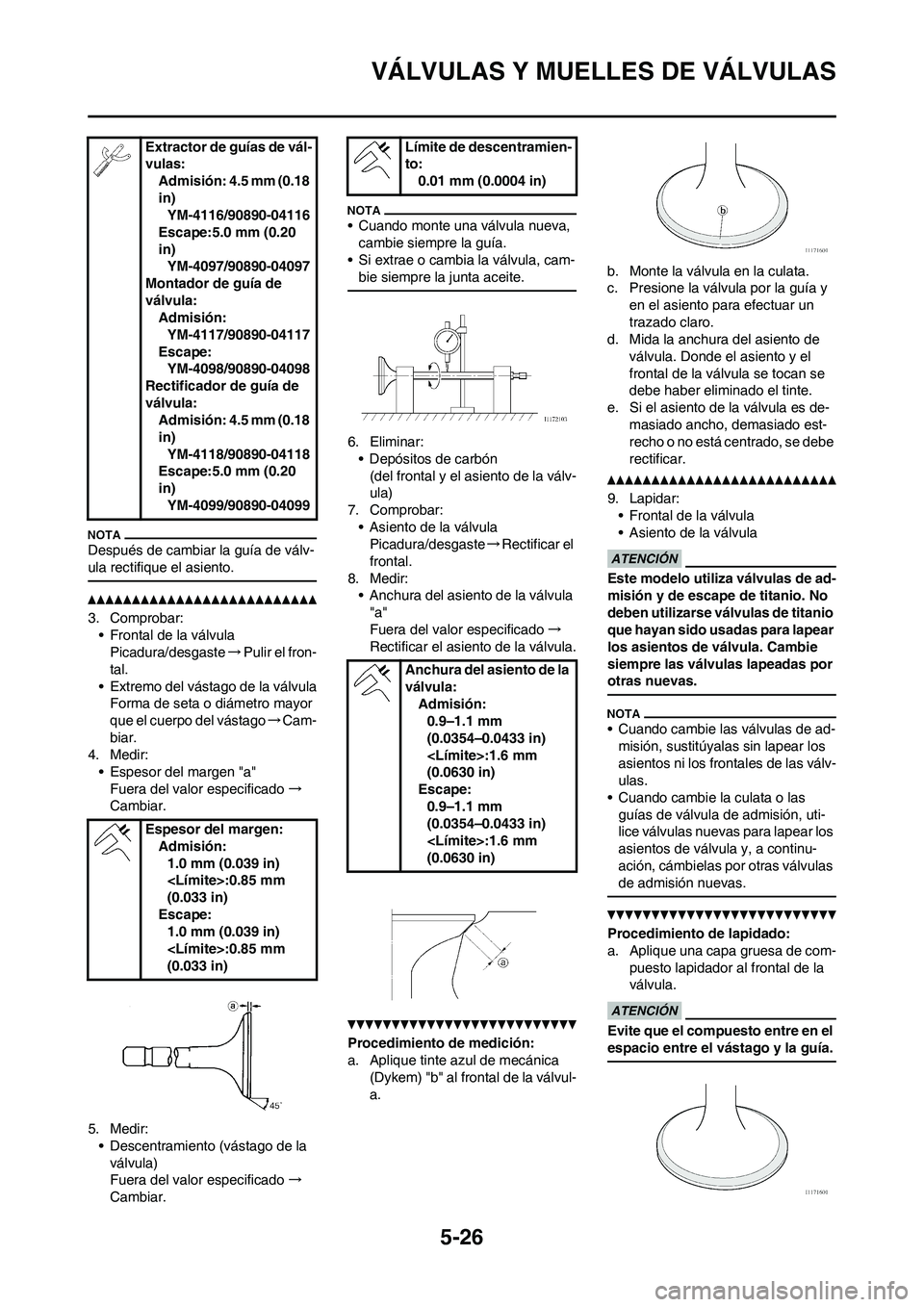YAMAHA WR 450F 2011  Manuale de Empleo (in Spanish) 
5-26
VÁLVULAS Y MUELLES DE VÁLVULAS
Después de cambiar la guía de válv-
ula rectifique el asiento.
3. Comprobar:• Frontal de la válvulaPicadura/desgaste →Pulir el fron-
tal.
• Extremo del