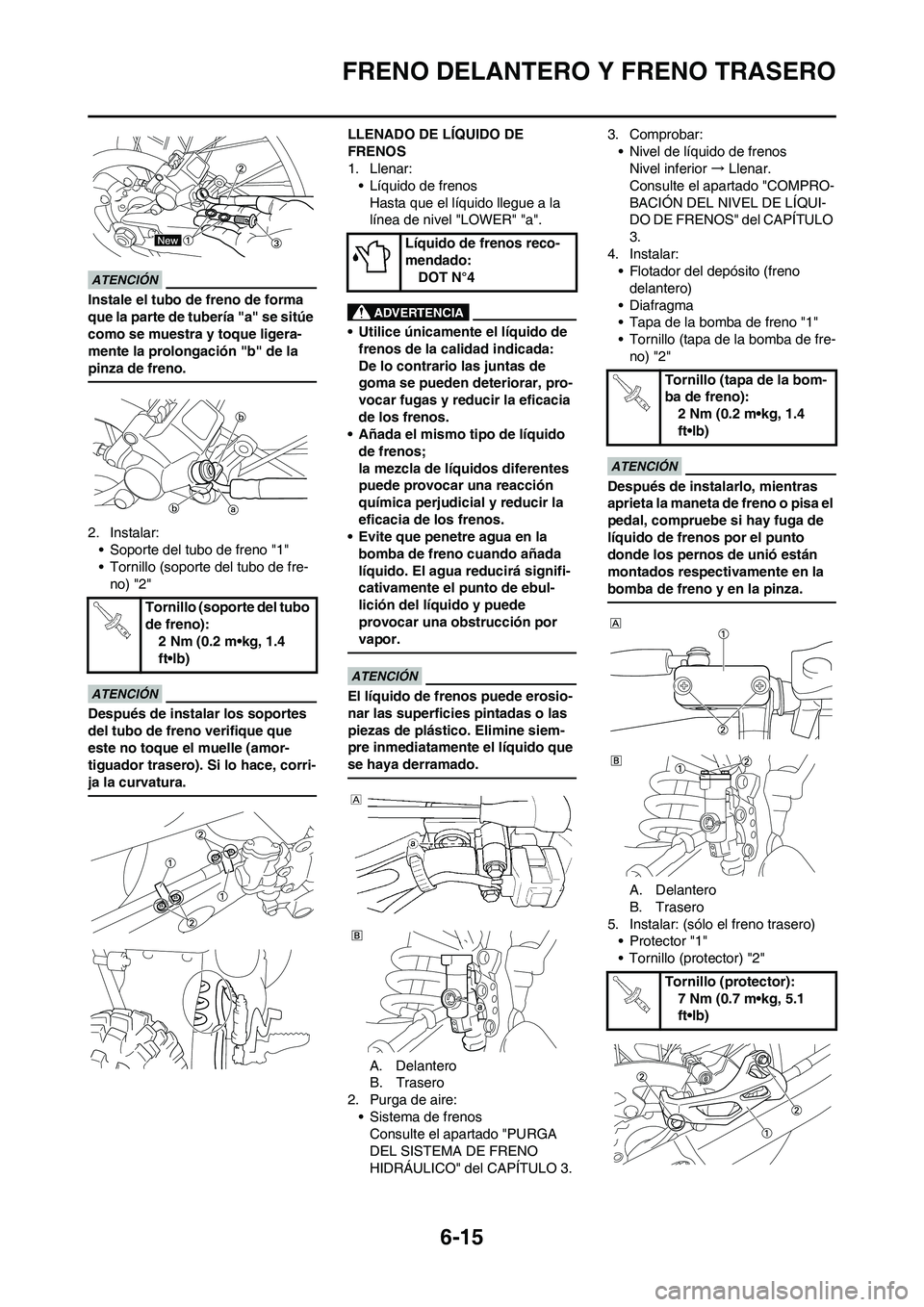 YAMAHA WR 450F 2011  Manuale de Empleo (in Spanish) 6-15
FRENO DELANTERO Y FRENO TRASERO
Instale el tubo de freno de forma 
que la parte de tubería "a" se sitúe 
como se muestra y toque ligera-
mente la prolongación "b" de la 
pinza de freno.
2. Ins