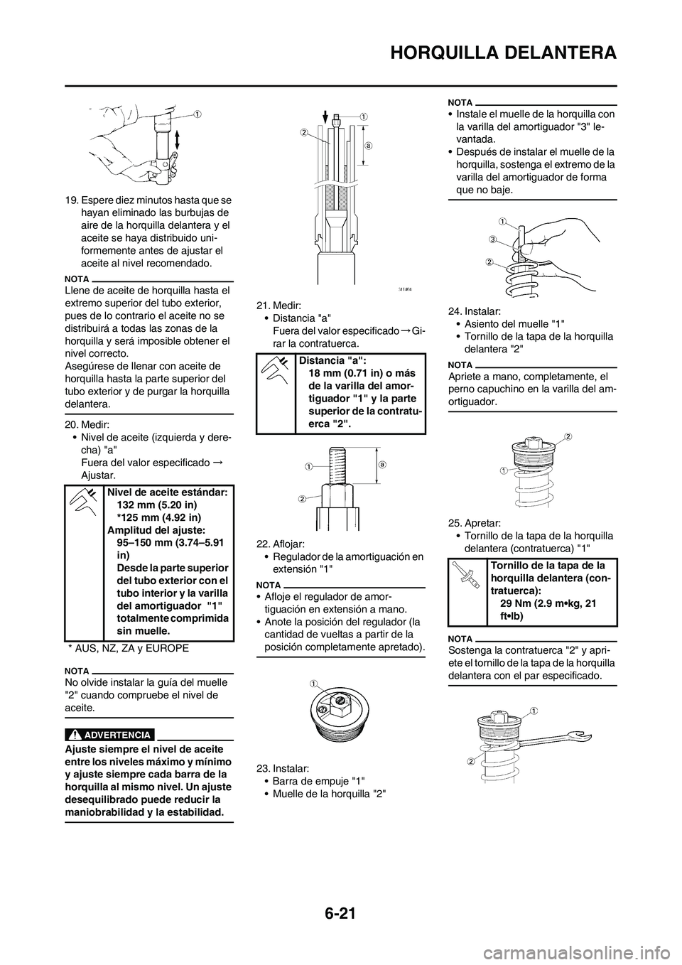 YAMAHA WR 450F 2011  Manuale de Empleo (in Spanish) 6-21
HORQUILLA DELANTERA
19. Espere diez minutos hasta que se 
hayan eliminado las burbujas de 
aire de la horquilla delantera y el 
aceite se haya distribuido uni-
formemente antes de ajustar el 
ace
