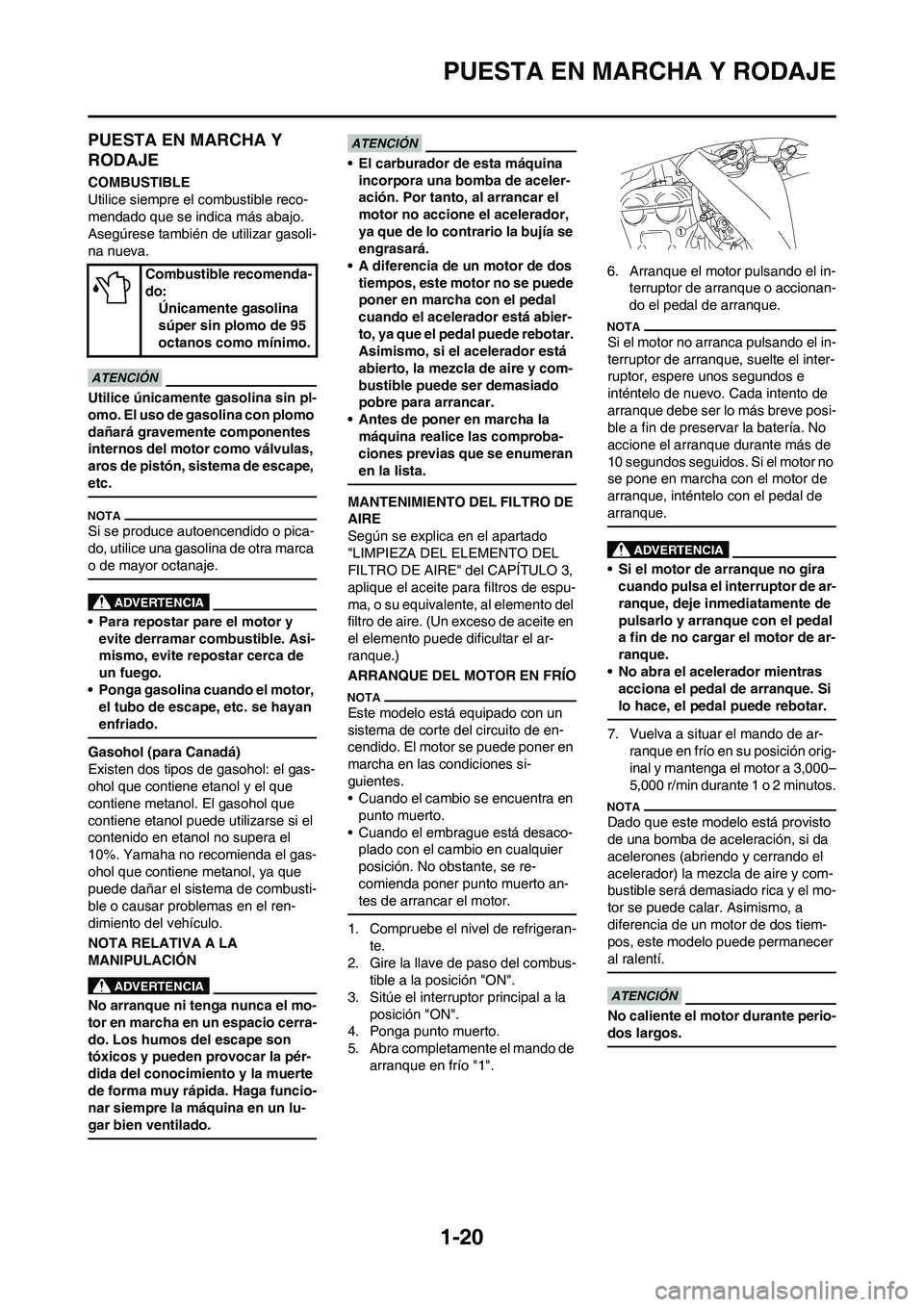 YAMAHA WR 450F 2011  Manuale de Empleo (in Spanish) 
1-20
PUESTA EN MARCHA Y RODAJE
PUESTA EN MARCHA Y 
RODAJE
COMBUSTIBLE
Utilice siempre el combustible reco-
mendado que se indica más abajo. 
Asegúrese también de utilizar gasoli-
na nueva.
Utilice