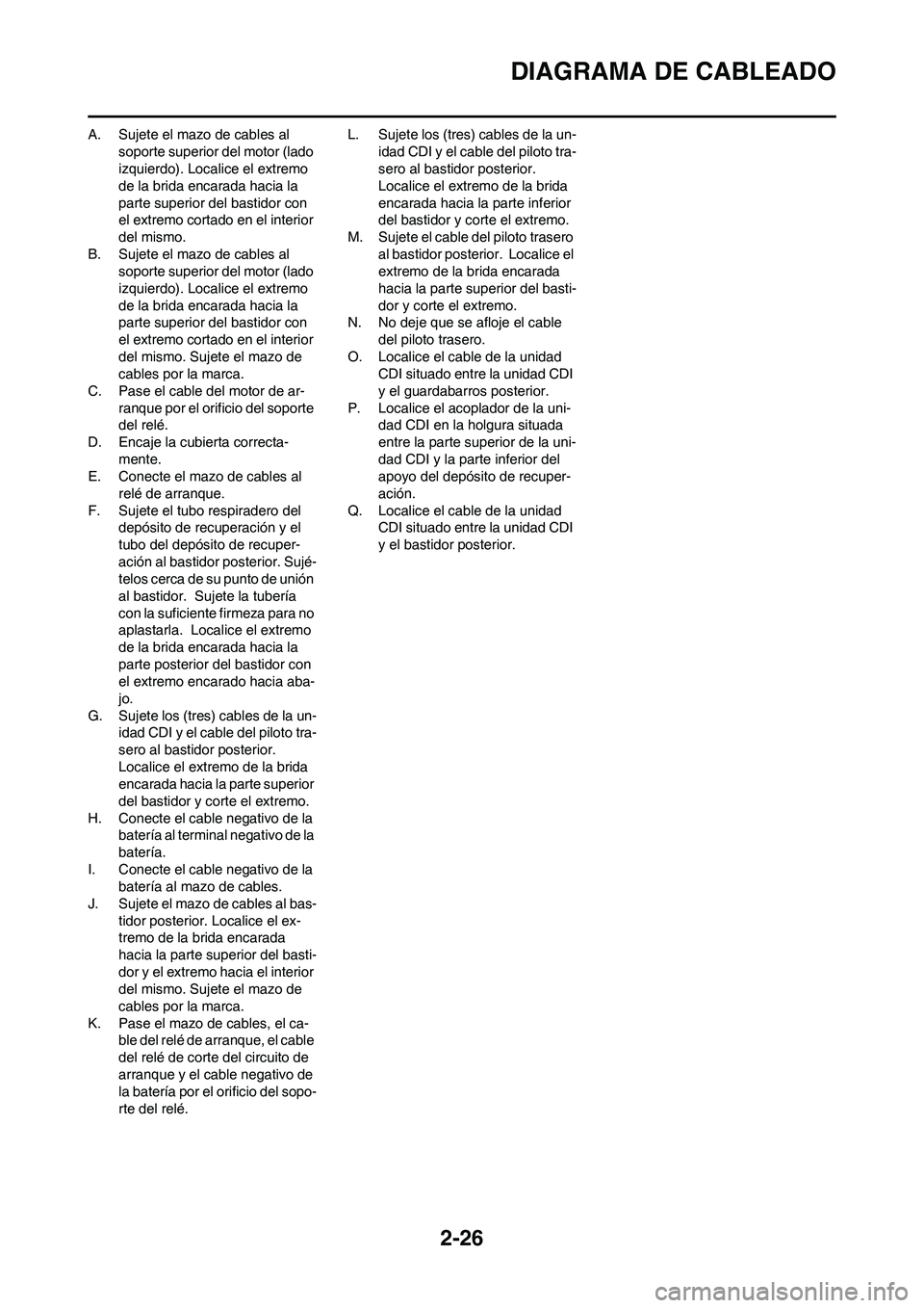 YAMAHA WR 450F 2011  Manuale de Empleo (in Spanish) 2-26
DIAGRAMA DE CABLEADO
A. Sujete el mazo de cables al 
soporte superior del motor (lado 
izquierdo). Localice el extremo 
de la brida encarada hacia la 
parte superior del bastidor con 
el extremo 