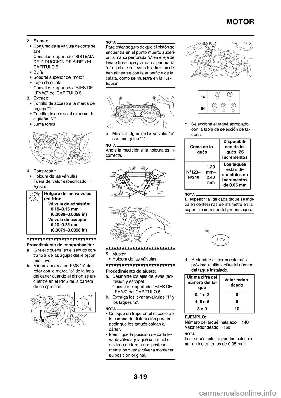 YAMAHA WR 450F 2011  Manuale de Empleo (in Spanish) 3-19
MOTOR
2. Extraer:
• Conjunto de la válvula de corte de 
aire
Consulte el apartado "SISTEMA 
DE INDUCCIÓN DE AIRE" del 
CAPÍTULO 5.
•Bujía
• Soporte superior del motor
• Tapa de culata
