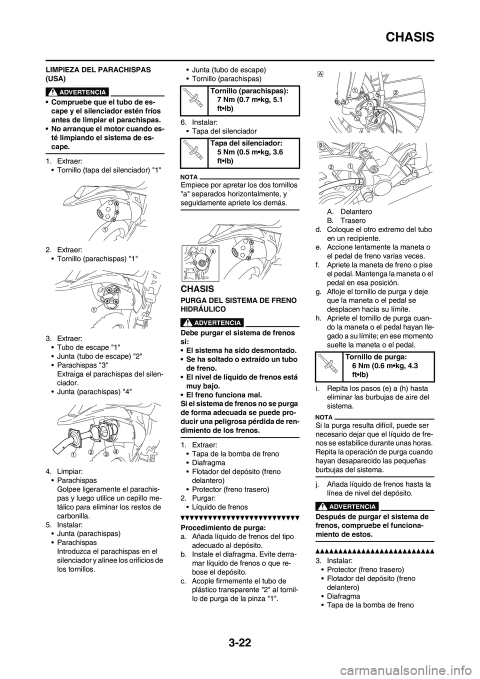 YAMAHA WR 450F 2011  Manuale de Empleo (in Spanish) 3-22
CHASIS
LIMPIEZA DEL PARACHISPAS 
(USA)
• Compruebe que el tubo de es-
cape y el silenciador estén fríos 
antes de limpiar el parachispas.
• No arranque el motor cuando es-
té limpiando el 