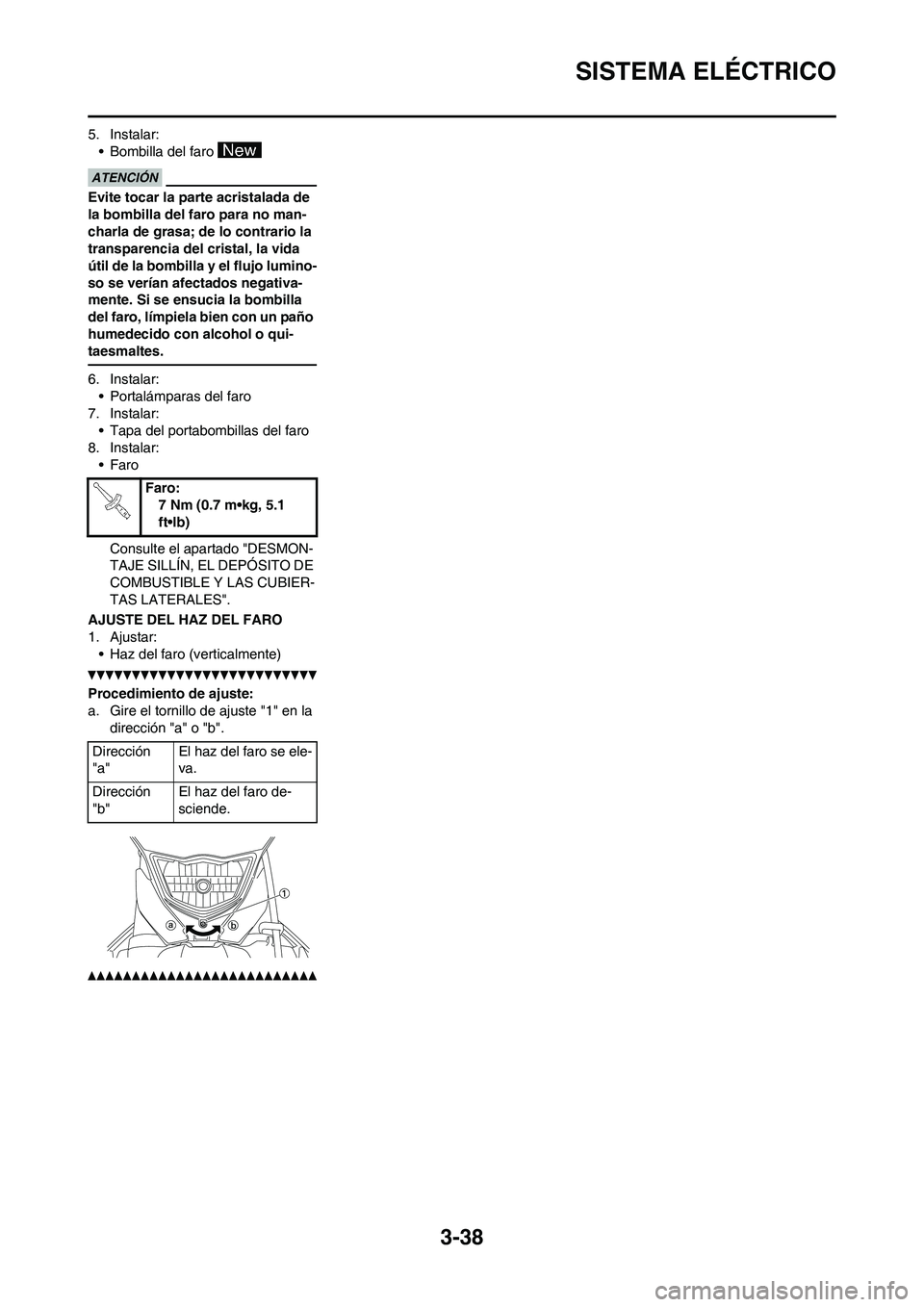 YAMAHA WR 450F 2011  Manuale de Empleo (in Spanish) 3-38
SISTEMA ELÉCTRICO
5. Instalar:
• Bombilla del faro 
Evite tocar la parte acristalada de 
la bombilla del faro para no man-
charla de grasa; de lo contrario la 
transparencia del cristal, la vi