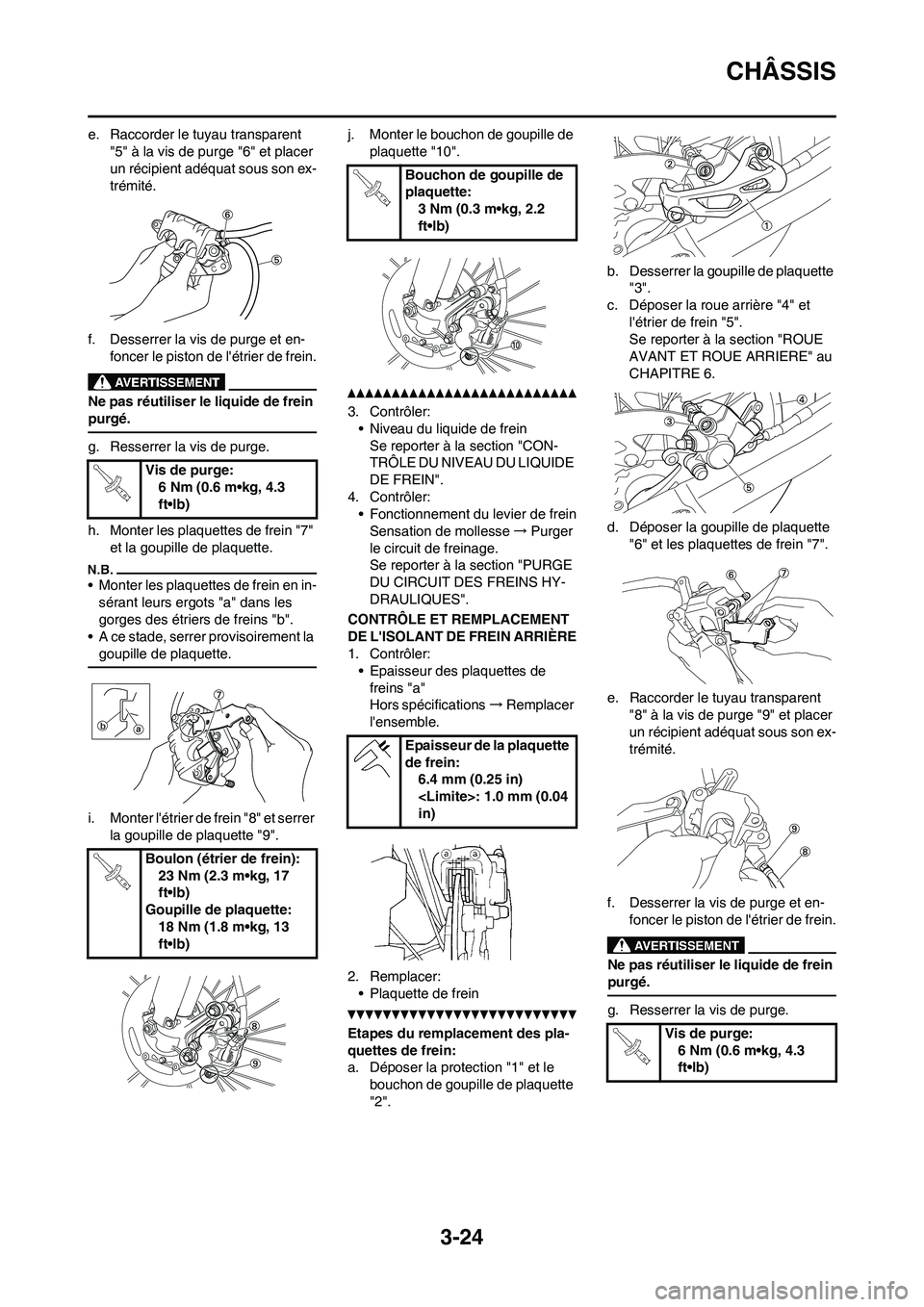 YAMAHA WR 450F 2011 Notices Demploi (in French) 3-24
CHÂSSIS
e. Raccorder le tuyau transparent
"5" à la vis de purge "6" et placer
un récipient adéquat sous son ex-
trémité.
f. Desserrer la vis de purge et en-
foncer le piston de létrier YAMAHA WR 450F 2011 Notices Demploi (in French) 3-24
CHÂSSIS
e. Raccorder le tuyau transparent
"5" à la vis de purge "6" et placer
un récipient adéquat sous son ex-
trémité.
f. Desserrer la vis de purge et en-
foncer le piston de létrier