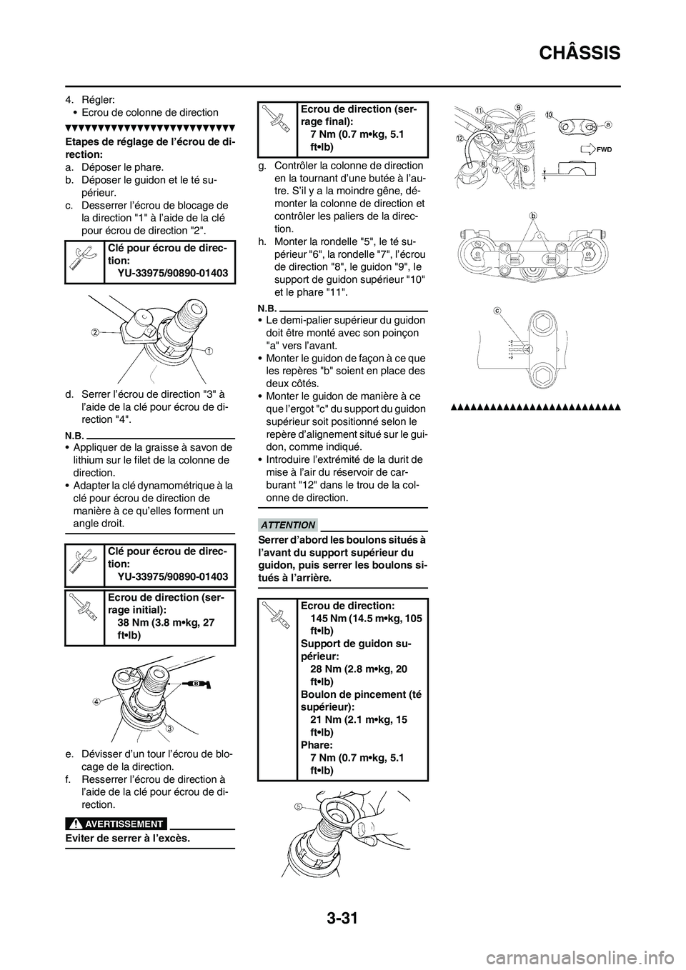 YAMAHA WR 450F 2011 Notices Demploi (in French) 3-31
CHÂSSIS
4. Régler:
• Ecrou de colonne de direction
Etapes de réglage de l’écrou de di-
rection:
a. Déposer le phare.
b. Déposer le guidon et le té su-
périeur.
c. Desserrer l’écrou YAMAHA WR 450F 2011 Notices Demploi (in French) 3-31
CHÂSSIS
4. Régler:
• Ecrou de colonne de direction
Etapes de réglage de l’écrou de di-
rection:
a. Déposer le phare.
b. Déposer le guidon et le té su-
périeur.
c. Desserrer l’écrou