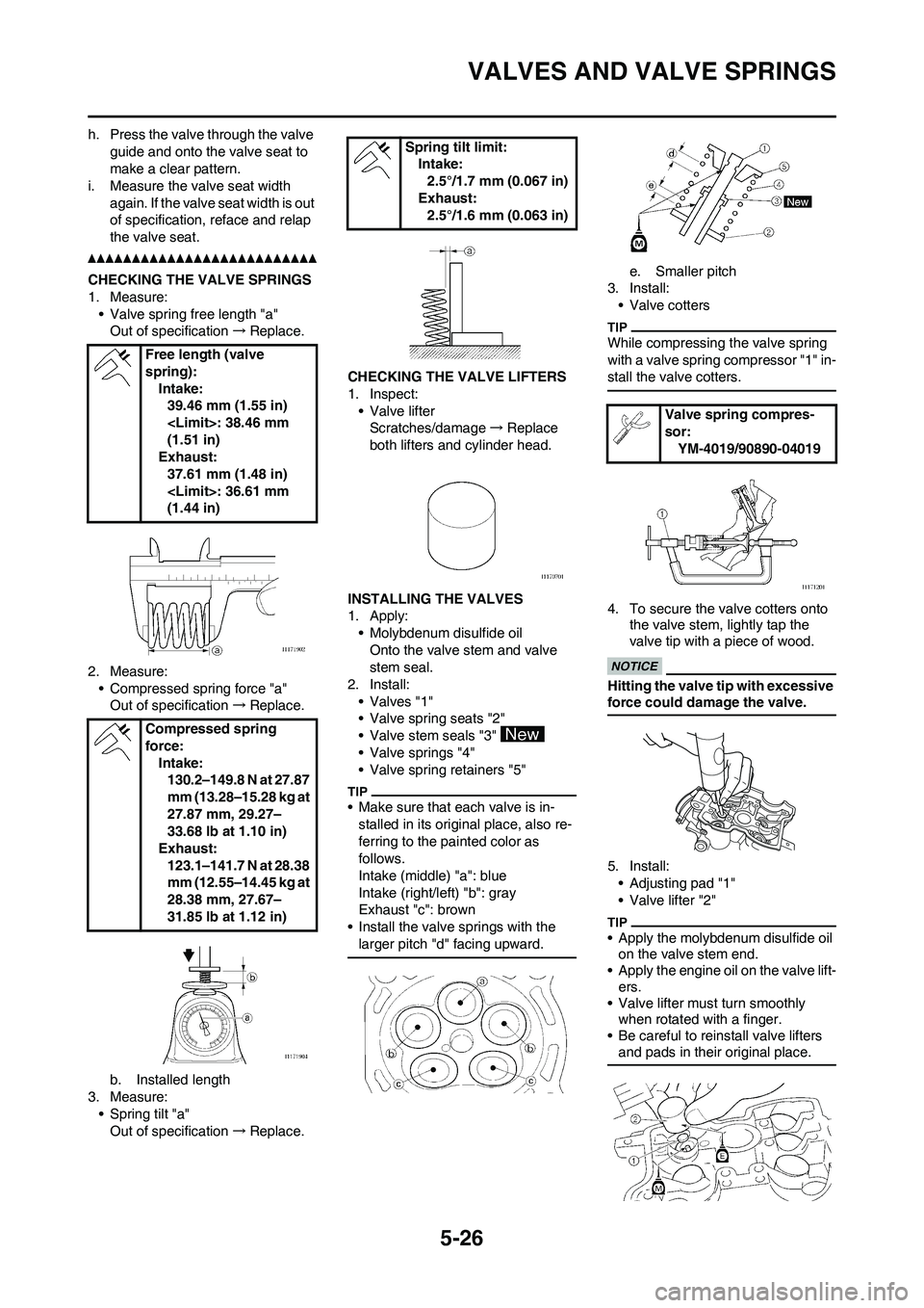 YAMAHA WR 450F 2010 Owners Manual 5-26
VALVES AND VALVE SPRINGS
h. Press the valve through the valve
guide and onto the valve seat to
make a clear pattern.
i. Measure the valve seat width
again. If the valve seat width is out
of s YAMAHA WR 450F 2010 Owners Manual 5-26
VALVES AND VALVE SPRINGS
h. Press the valve through the valve
guide and onto the valve seat to
make a clear pattern.
i. Measure the valve seat width
again. If the valve seat width is out
of s