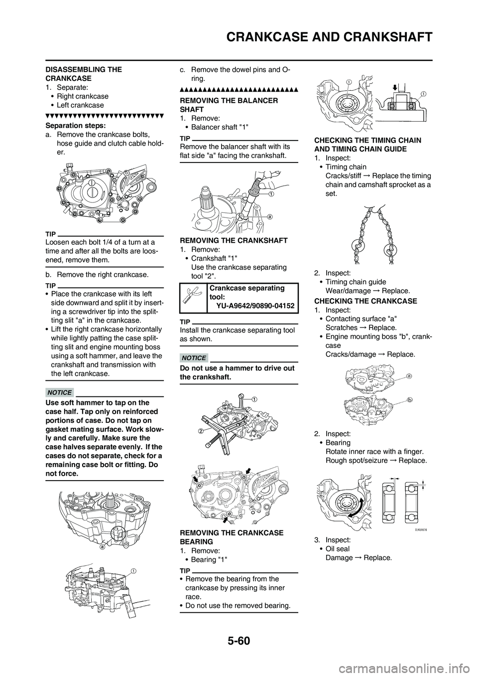 YAMAHA WR 450F 2010 Owners Manual 5-60
CRANKCASE AND CRANKSHAFT
DISASSEMBLING THE
CRANKCASE
1. Separate:
• Right crankcase
• Left crankcase
Separation steps:
a. Remove the crankcase bolts,
hose guide and clutch cable hold-
er.
L YAMAHA WR 450F 2010 Owners Manual 5-60
CRANKCASE AND CRANKSHAFT
DISASSEMBLING THE
CRANKCASE
1. Separate:
• Right crankcase
• Left crankcase
Separation steps:
a. Remove the crankcase bolts,
hose guide and clutch cable hold-
er.
L