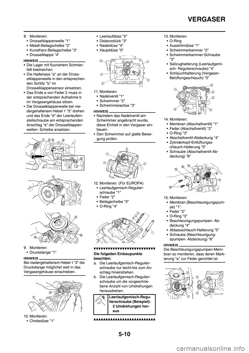 YAMAHA WR 450F 2010 Betriebsanleitungen (in German) 5-10
VERGASER
8. Montieren:
• Drosselklappenwelle "1"
• Metall-Beilagscheibe "2"
• Kunstharz-Beilagscheibe "3"
• Drosselklappe "4"
• Die Lager mit fluoriertem Schmier-
fett bestreichen.
• YAMAHA WR 450F 2010 Betriebsanleitungen (in German) 5-10
VERGASER
8. Montieren:
• Drosselklappenwelle "1"
• Metall-Beilagscheibe "2"
• Kunstharz-Beilagscheibe "3"
• Drosselklappe "4"
• Die Lager mit fluoriertem Schmier-
fett bestreichen.
•