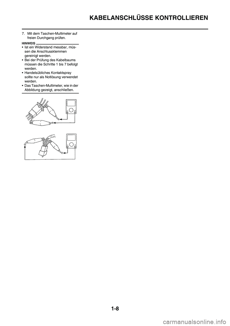 YAMAHA WR 450F 2010  Betriebsanleitungen (in German) 
1-8
KABELANSCHLÜSSE KONTROLLIEREN
7. Mit dem Taschen-Multimeter auf 
freien Durchgang prüfen.
• Ist ein Widerstand messbar, müs- sen die Anschlussklemmen 
gereinigt werden.
• Bei der Prüfung 